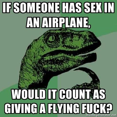 Philosoraptor meme: If someoen has sex in an airplane, would it count as giving a flying fuck?