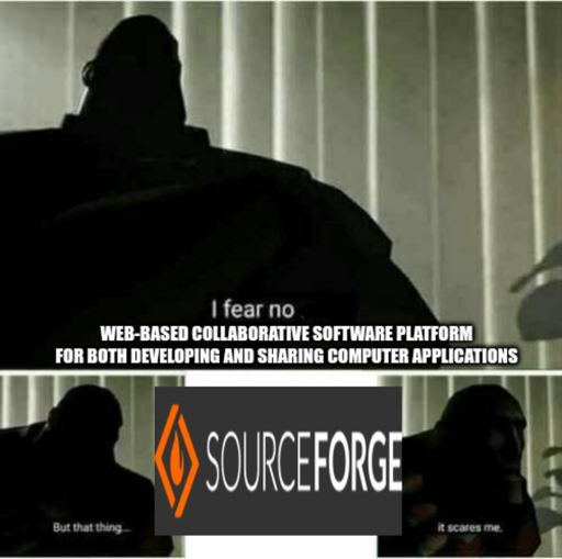 "I fear no web-based collaborative software platform for both developing and sharing computer applications", "But that thing..." Logo of website "SourceForge", "It scares me"