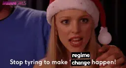 regina george from mean girls, subtitled 'stop trying to make regeime change happen!'